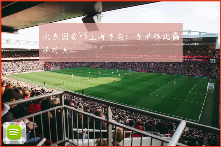 北京国安VS上海申花：京沪德比巅峰对决