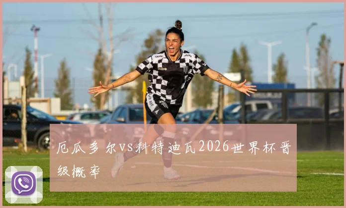 厄瓜多尔vs科特迪瓦2026世界杯晋级概率