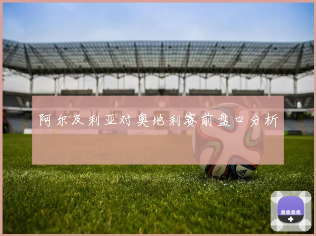 阿尔及利亚对奥地利赛前盘口分析