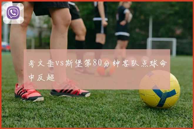 考文垂vs斯堡第80分钟客队点球命中反超