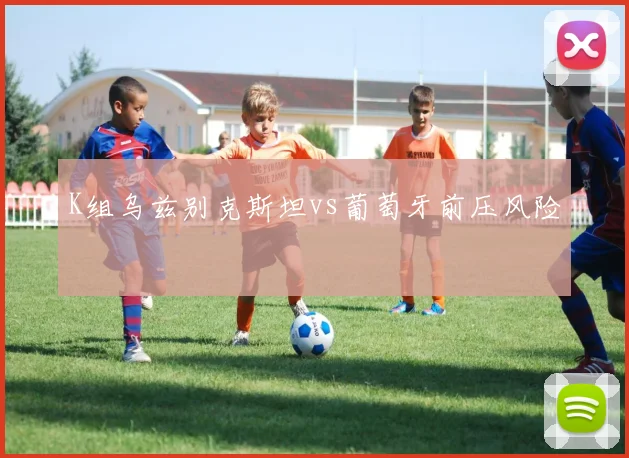 K组乌兹别克斯坦vs葡萄牙前压风险